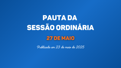 PAUTA SESSÃO ORDINÁRIA DO DIA 27 DE MAIO DE 2025