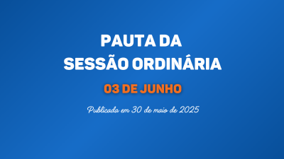 PAUTA DA SESSÃO ORDINÁRIA DO DIA 03 DE JUNHO DE 2025