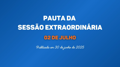 PAUTA DA SESSÃO EXTRAORDINÁRIA DO DIA 02 DE JULHO DE 2025